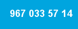 967 033 57 14